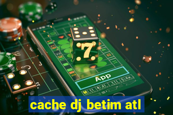 cache dj betim atl